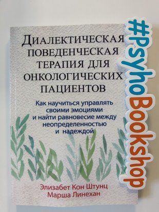 Диалектическая поведенческая терапия для онкологических пациентов. Как научиться управлять своими эмоциями и найти равновесие между неопределенностью и надеждой re-1785 фото
